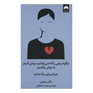 کتاب چگونه رنجی را که نمی توانیم درمان کنیم به دوش بکشیم اثر مگان دیواین انتشارات میلکان