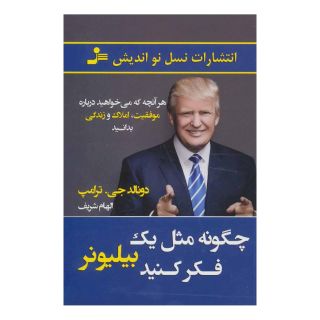کتاب چگونه مثل یک بیلیونر فکر کنید اثر دونالد ترامپ انتشارات نسل نواندیش