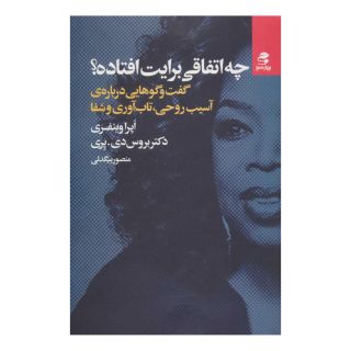 کتاب چه اتفاقی برایت افتاده؟ اثر اوپرا وینفری انتشارات بهار سبز
