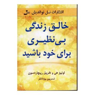 کتاب خالق زندگی بی نظیری برای خود باشید اثر لوئیز ال هی انتشارات نسل نواندیش