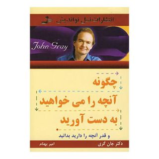 کتاب چگونه آنچه را می خواهید بدست آورید اثر جان گری (1951) انتشارات نسل نواندیش