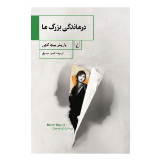 کتاب درماندگی بزرگ ما اثر باریش بیچاکچی انتشارات ققنوس