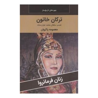 کتاب ترکان خاتون : همسر سلطان محمد خوارزمشاه اثر معصومه پاکروان انتشارات اکباتان