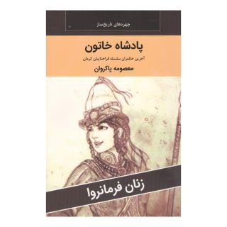 کتاب پادشاه خاتون : آخرین حکمران سلسله قراختاییان کرمان اثر معصومه پاکروان انتشارات اکباتان