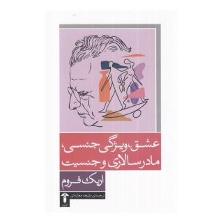 کتاب عشق، ویژگی جنسی، مادرسالاری و جنسیت اثر اریک فروم انتشارات آشیان