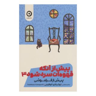 کتاب پیش از آنکه قهوه ات سرد شود ۳ اثر توشیکازو کاواگوچی انتشارات نشر مون