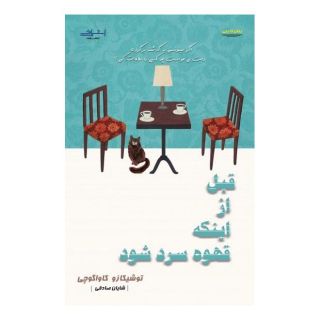 کتاب قبل از اینکه قهوه سرد شود اثر توشیکازو کاواگوچی انتشارات اشراقی
