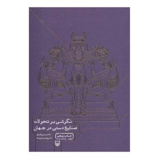 کتاب نگرشی بر تحولات صنایع دستی در جهان اثر مجموعه ی نویسندگان انتشارات سوره مهر