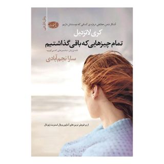 کتاب تمام چیزهایی که باقی گذاشتیم اثر کری لانزدیل انتشارات آموت