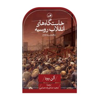 کتاب خاستگاه های انقلاب روسیه (۱۸۶۱ - ۱۹۱۷) اثر آلن و.وود انتشارات نشر ثالث