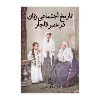 کتاب تاریخ اجتماعی زنان در عصر قاجار اثر سمیه سادات شفیعی انتشارات نشر ثالث