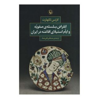 کتاب انقراض سلسله ی صفویه و ایام استیلای افاغنه در ایران اثر لارنس لاکهارت انتشارات مروارید