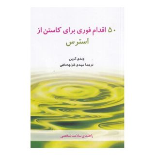 کتاب 50 اقدام فوری برای کاستن از استرس اثر وندی گرین انتشارات شباهنگ