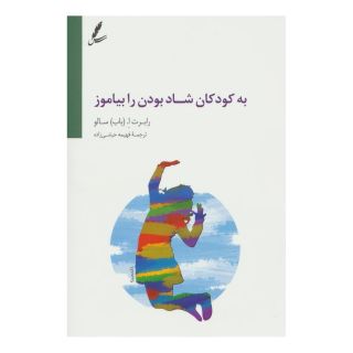 کتاب به کودکان شاد بودن را بیاموز اثر رابرت ا سالو انتشارات سایه سخن