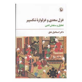 کتاب غزل سعدی و غزلواره ی شکسپیر اثر اسماعیل شفق انتشارات مروارید