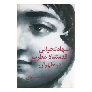 کتاب شهادتخوانی قدمشاد مطرب در طهران اثر محمد رحمانیان انتشارات نیلا