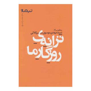 کتاب ترانه ی روزگار ما اثر سید مهدی موسوی میرکلائی انتشارات نیماژ