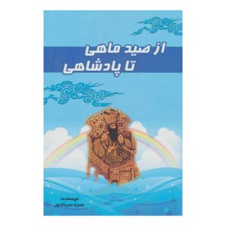 کتاب از صید ماهی تا پادشاهی اثر حمزه سردادور انتشارات آوای مهدیس