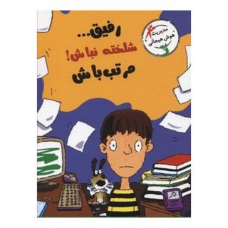 کتاب رفیق...شلخته نباش! مرتب باش اثر ژانت فاکسلی انتشارات ایران بان