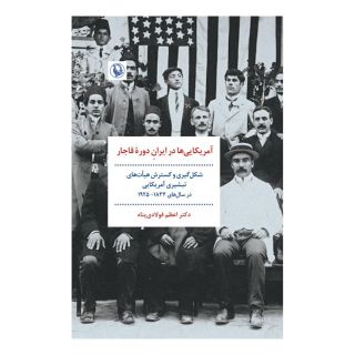 کتاب آمریکایی ها در ایران دوره قاجار اثر اعظم فولادی پناه انتشارات مروارید